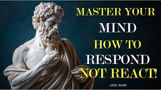 Master Your Mind: How to Respond, Not React! | Stoic Mind