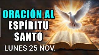  ORACIÓN AL ESPÍRITU SANTO.  LUNES 25 DE NOVIEMBRE DE 2024 