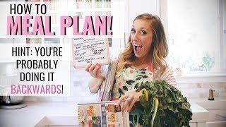 How to MEAL PLAN! (hint: you're probably doing it backwards!)