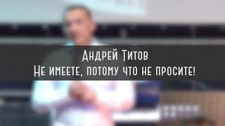 Андрей Титов: Не имеете, потому что не просите. "Покров Божий"