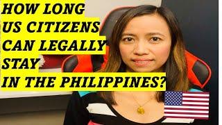 HOW LONG CAN US CITIZENS, FORMER FILIPINO CITIZENS AND DUAL CAN STAY IN PHILIPPINES?