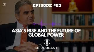 Asia's Rise and the Future of Global Power | KH Podcast