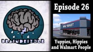 Braindrizzle Ep26 - Yuppies, Hippies, and Walmart People