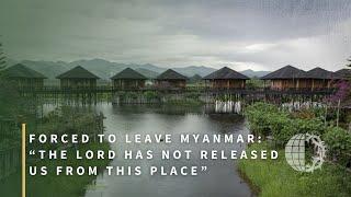 Forced to Leave Myanmar, Gospel Workers say, “The Lord has Not Released Us From this Place”