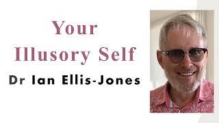 Your Illusory Self - Dr Ian Ellis-Jones