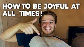 HOW TO BE JOYFUL AT ALL TIMES ️