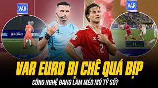 VAR CỦA EURO BỊ CHÊ QUÁ BỊP: CÔNG NGHỆ ĐANG LÀM MÉO MÓ TỶ SỐ?