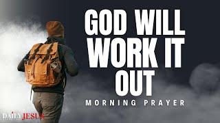 God Has Everything Under Control: GOD WILL WORK IT OUT - Morning Prayer