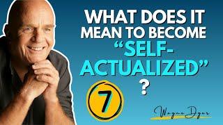 7 Signs You Are Becoming A Self-Actualized Person | Wayne Dyer On Maslow's Qualities