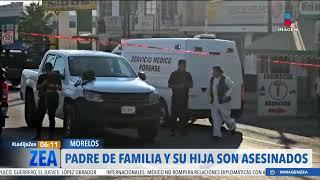 Padre de familia e hija son asesinados en Cuautla, Morelos | Noticias con Francisco Zea