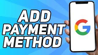 How to Add Payment Method to My Google Account (Mobile)