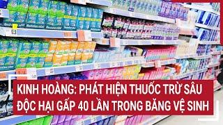 Kinh hoàng: Phát hiện thuốc trừ sâu độc hại gấp 40 lần trong băng vệ sinh | Vấn đề hôm nay