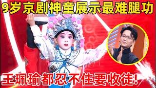 9岁京剧小神童展示最难腿功!王珮瑜都忍不住要收徒,全场掌声雷动!【中国戏曲·精编版】