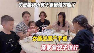 丈母娘和小舅子要回俄罗斯了，女婿送国产手机，亲家包饺子送行