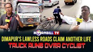 DIMAPUR'S LAWLESS ROADS CLAIM ANOTHER LIFE: TRUCK RUNS OVER CYCLIST