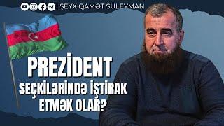 Prezident seçkilərində iştirak etmək olar? | Şeyx Qamət Süleyman