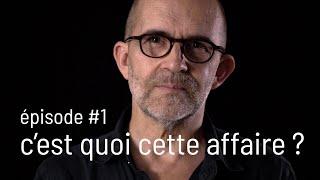 épisode 01 - c'est quoi cette affaire ?