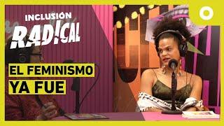 Inclusión Radical - El feminismo ya fue (21/10/2024)