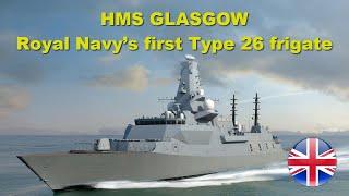 HMS GLASGOW. Royal Navy’s first Type 26 frigate by BAE Systems