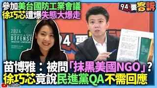 【94要客訴】參加美台國防工業會議！徐巧芯遭爆失態大爆走！苗博雅：被問「抹黑美國NGO」？徐巧芯竟說民進黨QA不需回應