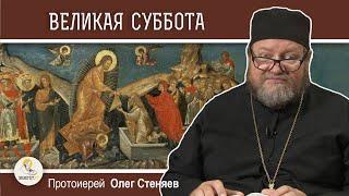 СТРАСТНАЯ НЕДЕЛЯ. Великая суббота. Сошествие Христа во ад.  Протоиерей Олег Стеняев