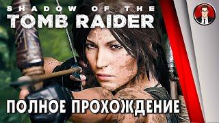 Shadow of the Tomb Raider ► ПОЛНОЕ ПРОХОЖДЕНИЕ | Без комментариев
