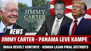 JIMMY CARTER MOURI - PANAMA LEVE KONT TRUMP - MAGA FI'N ANRAJE - BATI RICHES SOU TRUMP - ABNER GELIN