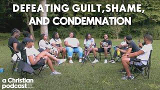 Defeating Guilt, Shame and Condemnation | A Christian Podcast