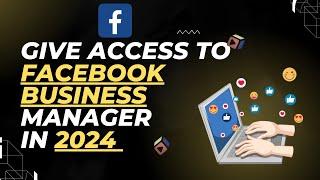 How to GIVE ACCESS to a FACEBOOK BUSINESS MANAGER (2024) | Facebook Ads Tutorial