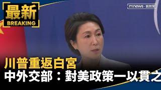 川普重返白宮　中外交部發言人：對美政策一以貫之｜#鏡新聞