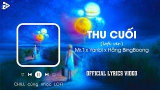 Thu Cuối (Lofi Ver.) - Mr.T x Yanbi x Hằng BingBoong / Official Lyrics Video | CHILL cùng nhạc LOFI