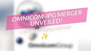  Omnicom & IPG Merger: Game Changer? 