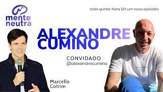 MC ENTREVISTA ALEXANDRE CUMINO | MENTE NEUTRA PODCAST | MARCELLO COTRIM