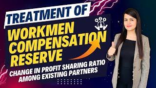 Workmen Compensation Reserve Treatment | Change in Profit Sharing Ratio among Existing partners |