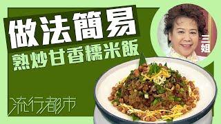 流行都市｜做法簡易 熟炒甘香糯米飯｜三姐｜蕭秀香