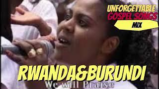 RWANDA&BURUNDI GOSPER UNFORGETTABLE SONGS MIX