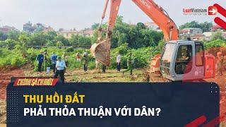 Luật Mới: Thu Hồi Đất Phải Thỏa Thuận Với Dân, Có Đúng Không? | LuatVietnam.vn