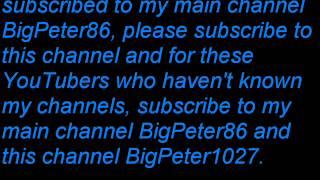 Subscribe to this channel and my main channel BigPeter86