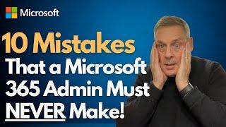 10 Mistakes that a Microsoft 365 Admin Must NEVER Make!