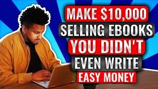 Make $10,000 PER MONTH Selling eBooks You Didn't Write | Make Money Online | 100% Profit