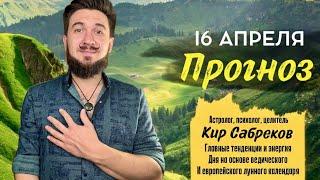 16 апреля ПРОГНОЗ 19 лунные сутки  Кир Сабреков 2025