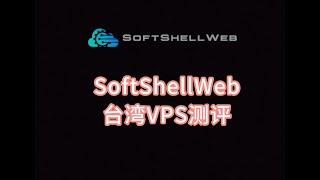 SoftShellWeb台湾VPS测评 台湾vps推荐台湾vps 台湾vps评测 台湾云服务器推荐