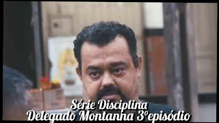 Série Disciplina: Delegado Montanha 3° episódio.