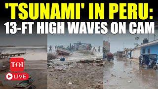 LIVE | Peru 'Tsunami': 13-feet-high Waves Destroy Northern Coast | 'There Is Major Problem'