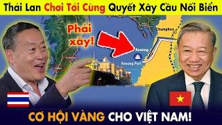 Thái Lan chơi tới cùng xây cầu nối biển, cơ hội vàng cho VN! Kênh đào Phù Nam chuẩn bị ra chuồng gà!