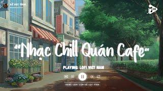 Nhạc Chill Quán Cafe - Những Ca Khúc Lofi Nhẹ Nhàng Hay Nhất Dành Cho Quán Cafe - Nhạc Lofi Chill