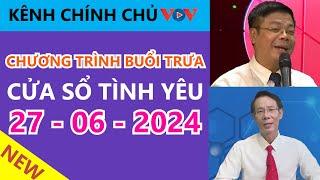 [KÊNH CHÍNH CHỦ VOV] Chương Trình Cửa Sổ Tình Yêu Trưa Hôm Nay 27/6 | Tâm Sự Cùng Đinh Đoàn CỰC HAY