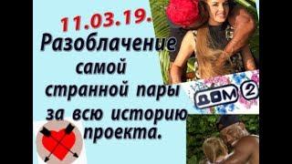 Дом 2 новости слухи. 11.03.19. 11 марта. Разоблачение самой странной пары за всю историю проекта.