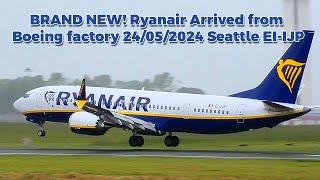 BRAND NEW! Ryanair Arrived from Boeing factory 24 May 2024 Seattle BFI Dublin DUB EI-IJP