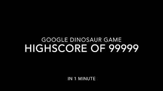 How To Get A Highscore Of 99999 In The Google Dinosaur Game In 1 Minute.